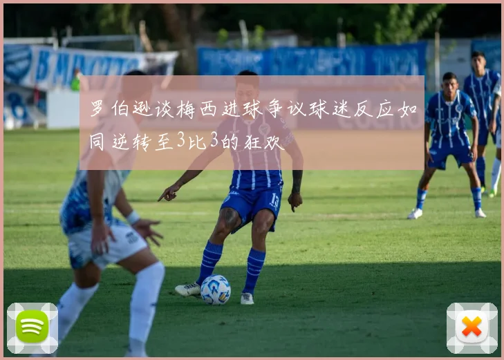 罗伯逊谈梅西进球争议球迷反应如同逆转至3比3的狂欢