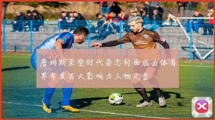 詹姆斯荣登时代杂志封面成为体育界年度百大影响力人物之首